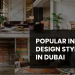 Popular Interior Design Styles in Dubai: The Complete Guide